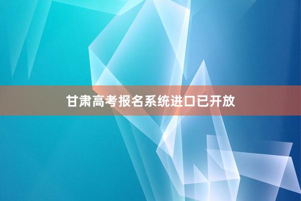 甘肃高考报名系统进口已开放