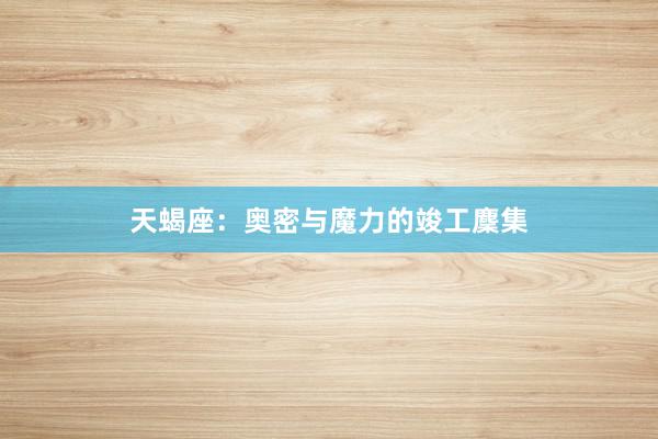 天蝎座：奥密与魔力的竣工麇集