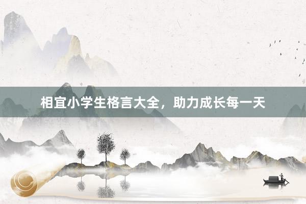 相宜小学生格言大全，助力成长每一天