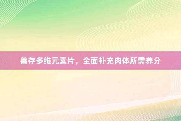 善存多维元素片，全面补充肉体所需养分